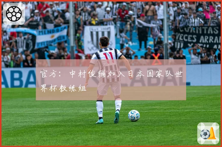 官方：中村俊辅加入日本国家队世界杯教练组
