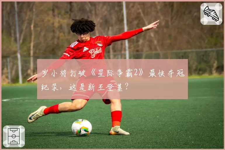 岁小将打破《星际争霸2》最快夺冠纪录，这是新王登基？