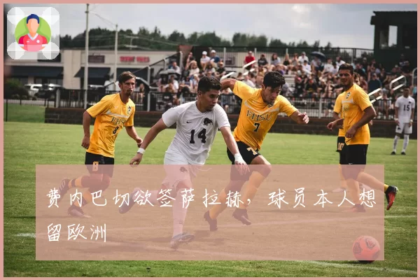 费内巴切欲签萨拉赫，球员本人想留欧洲